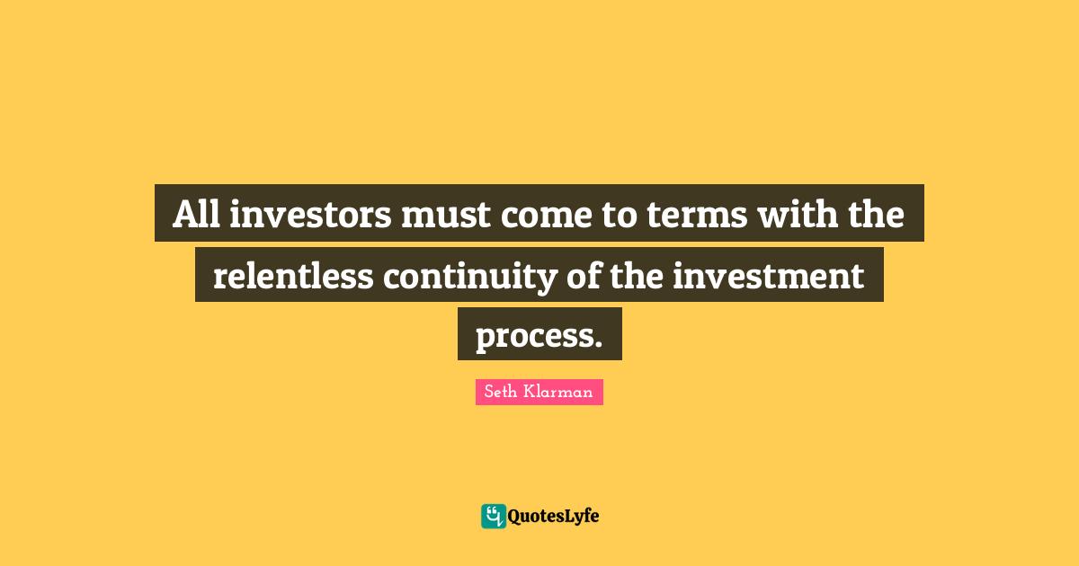 All investors must come to terms with the relentless continuity of the investment process.