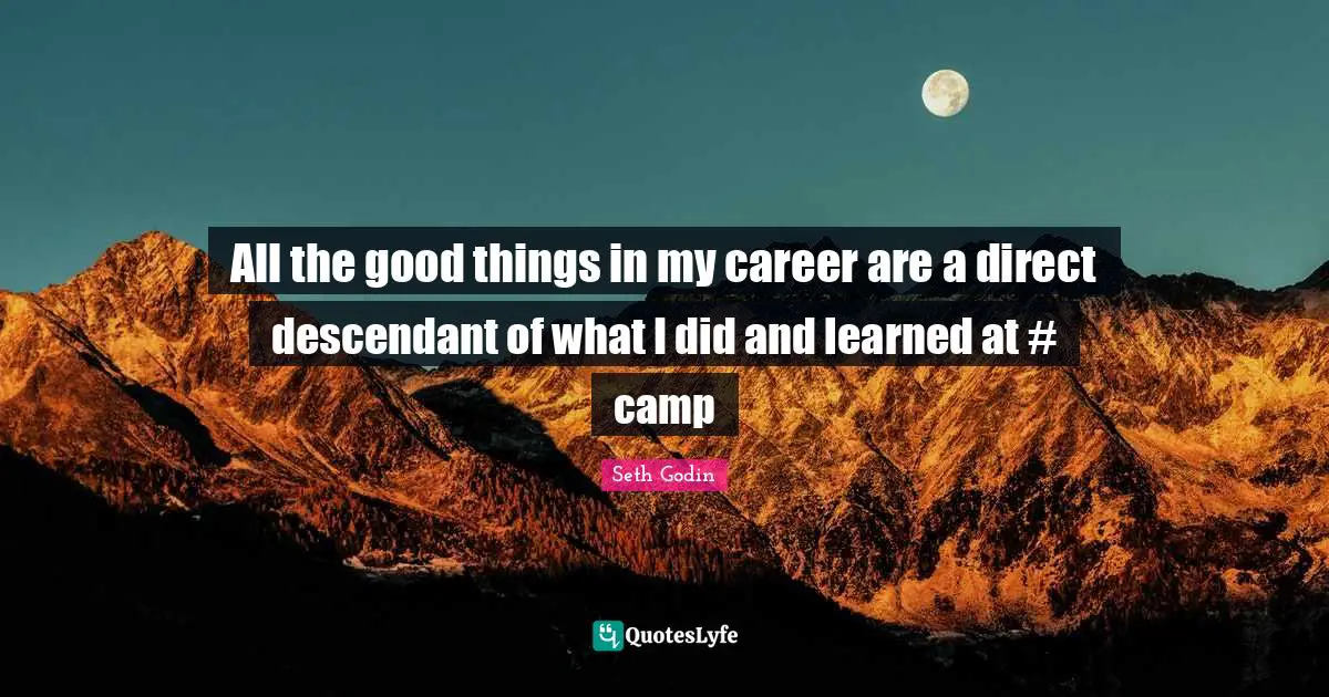 All the good things in my career are a direct descendant of what I did and learned at #‎ camp