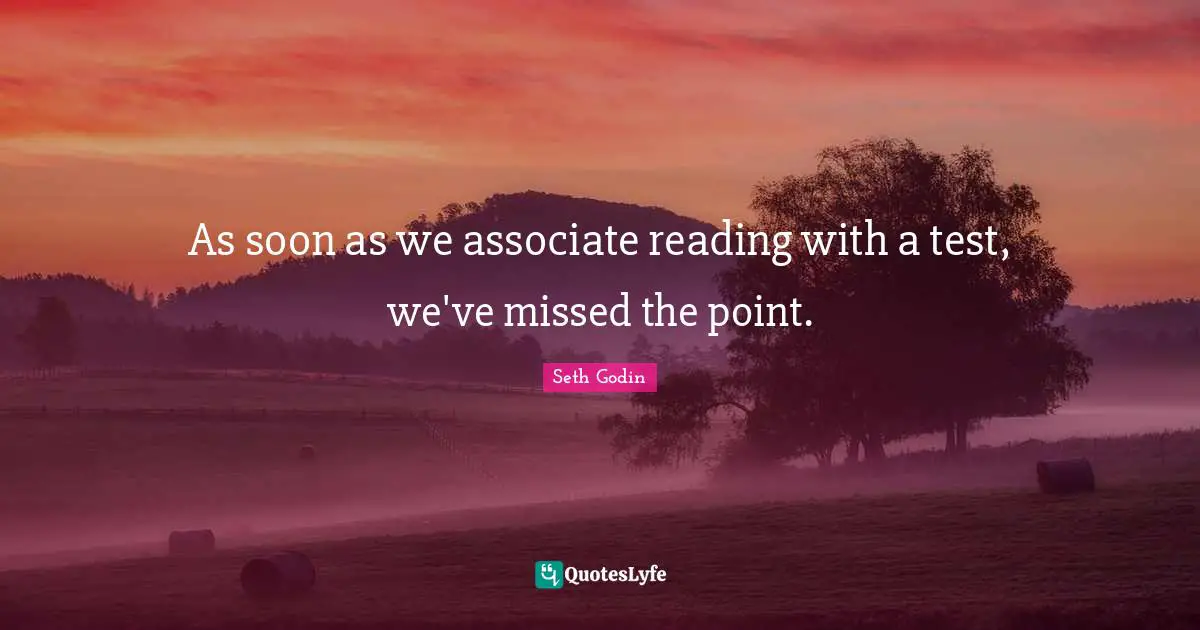 As soon as we associate reading with a test, we've missed the point.