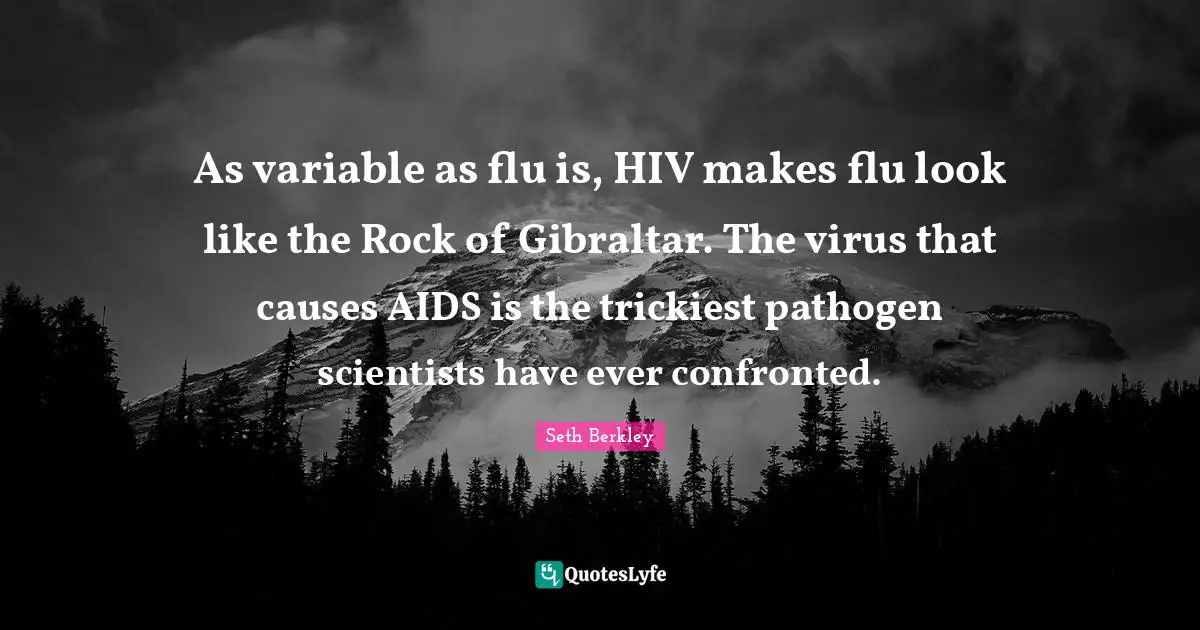 As variable as flu is, HIV makes flu look like the Rock of Gibraltar. The virus that causes AIDS is the trickiest pathogen scientists have ever confronted.