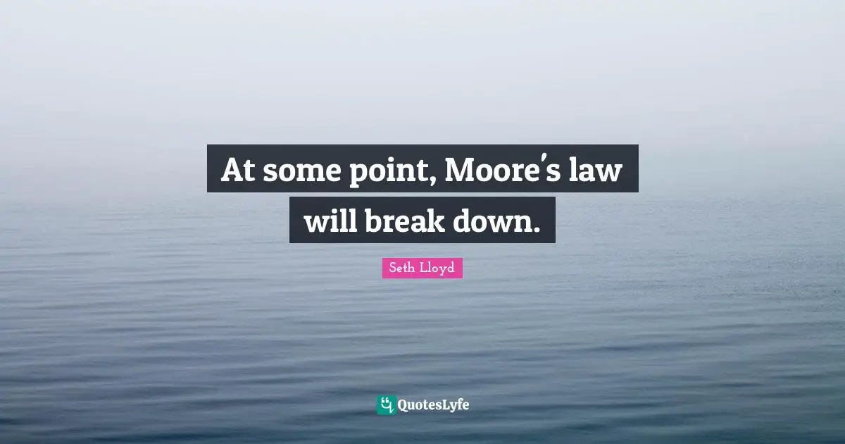 At some point, Moore's law will break down.