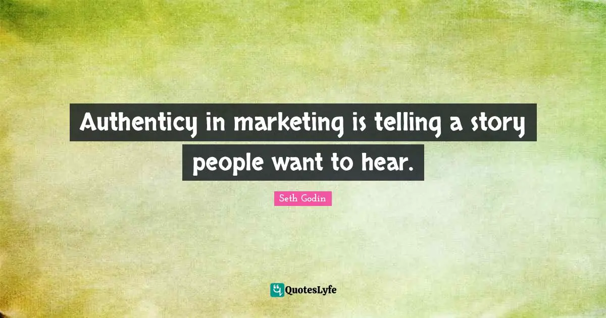 Authenticy in marketing is telling a story people want to hear.
