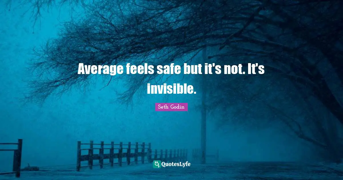 Average feels safe but it's not. It's invisible.