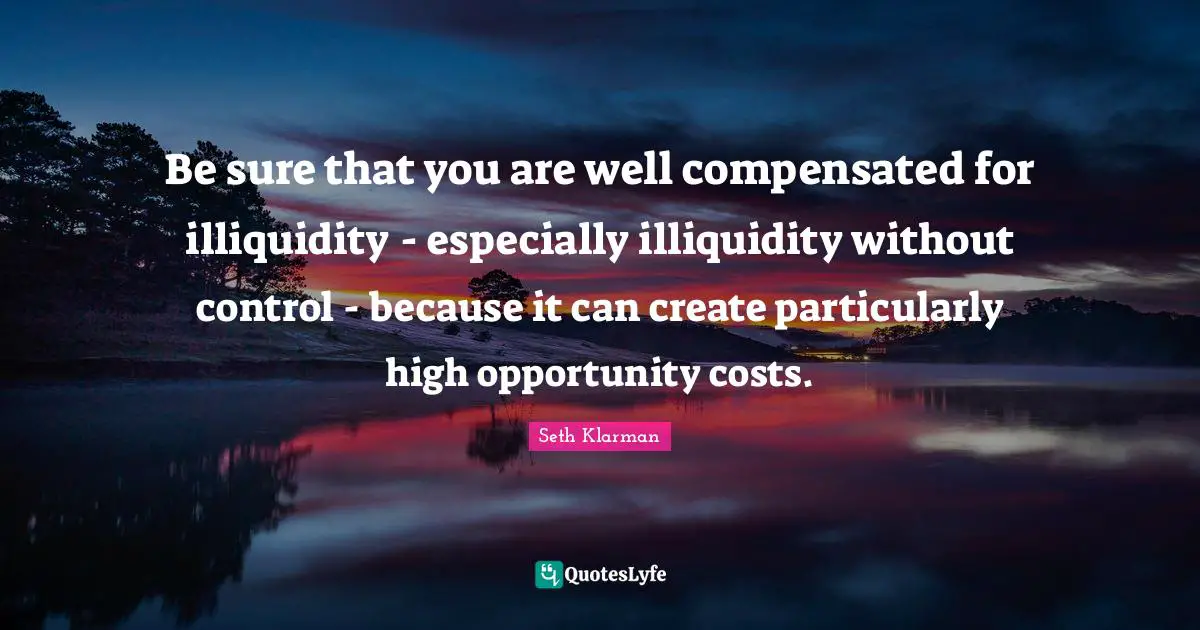 Be sure that you are well compensated for illiquidity - especially illiquidity without control - because it can create particularly high opportunity costs.