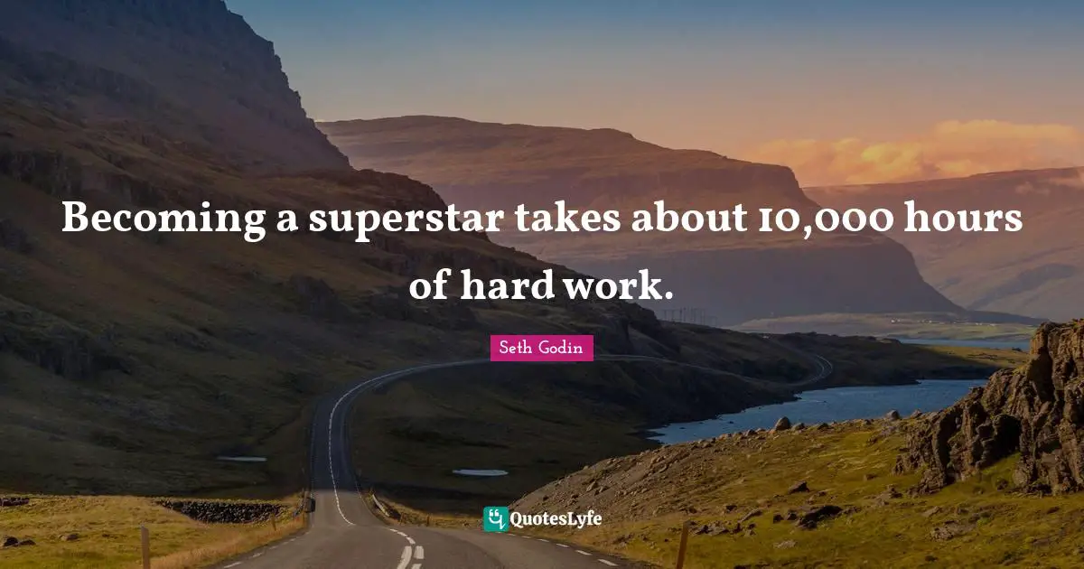 Becoming a superstar takes about 10,000 hours of hard work.