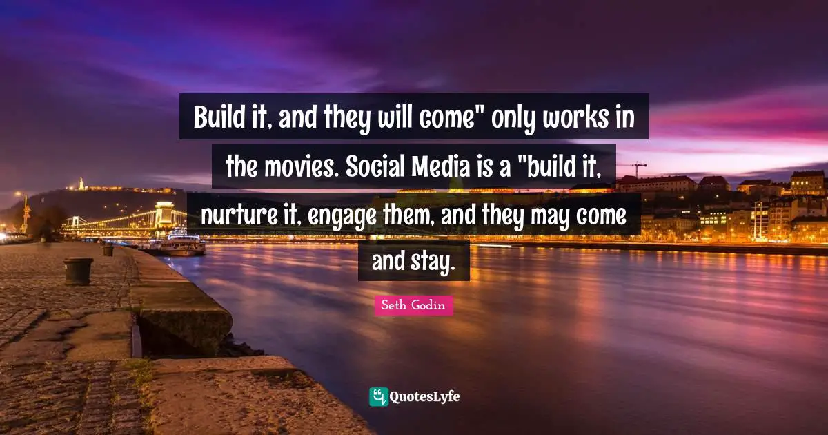 Build it, and they will come" only works in the movies. Social Media is a "build it, nurture it, engage them, and they may come and stay.