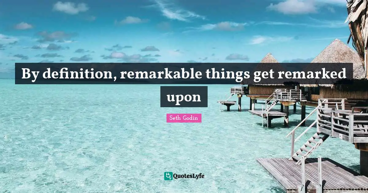 By definition, remarkable things get remarked upon