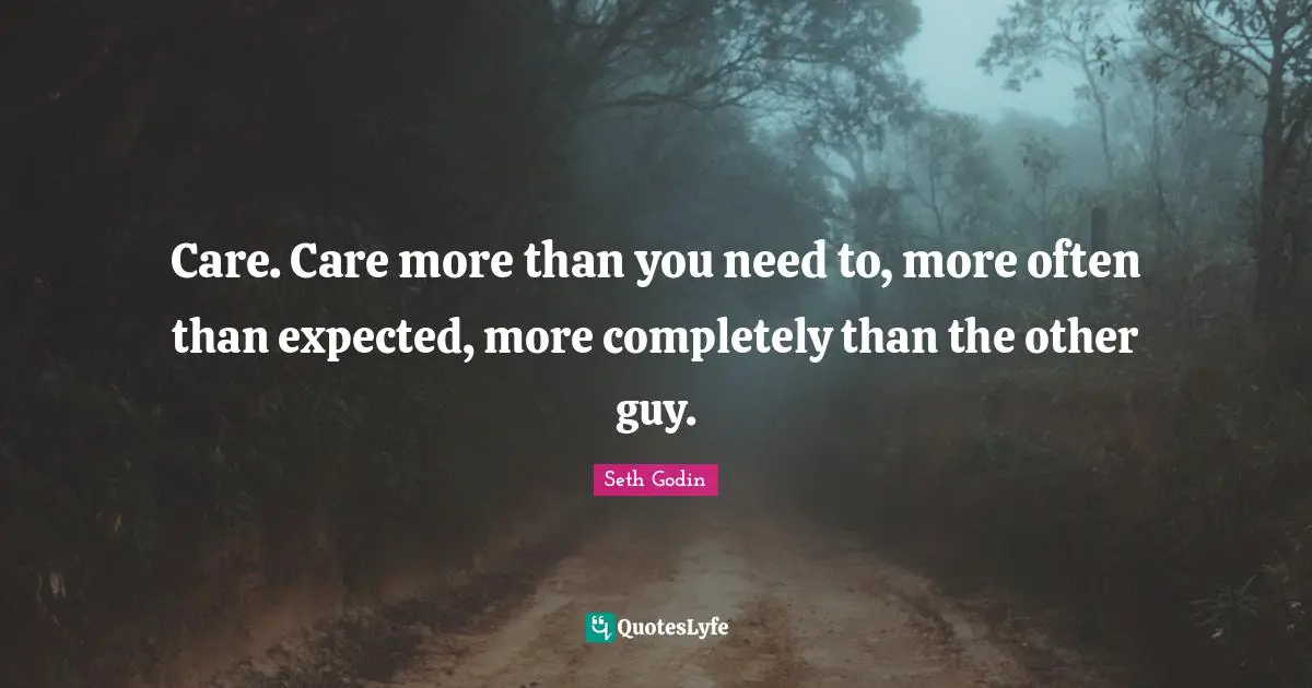 Care. Care more than you need to, more often than expected, more completely than the other guy.