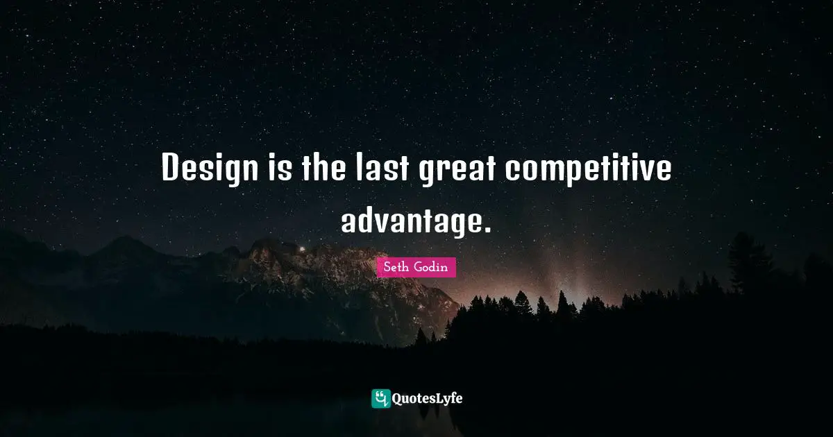 Design is the last great competitive advantage.