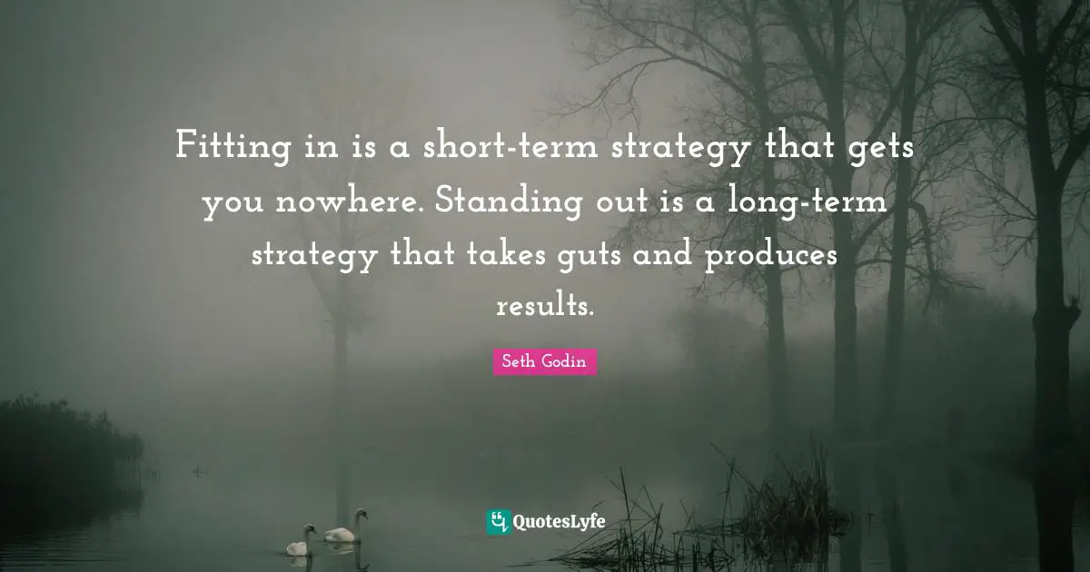 Guts Quotes: "Fitting in is a short-term strategy that gets you nowhere. Standing out is a long-term strategy that takes guts and produces results."