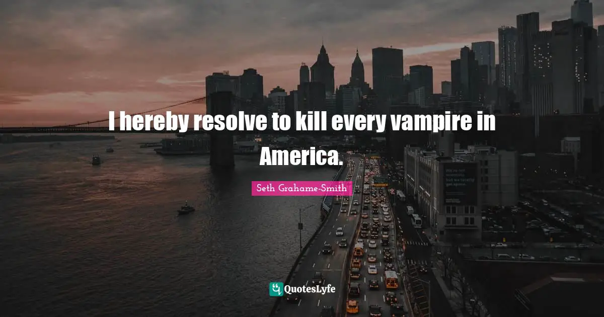 I hereby resolve to kill every vampire in America.