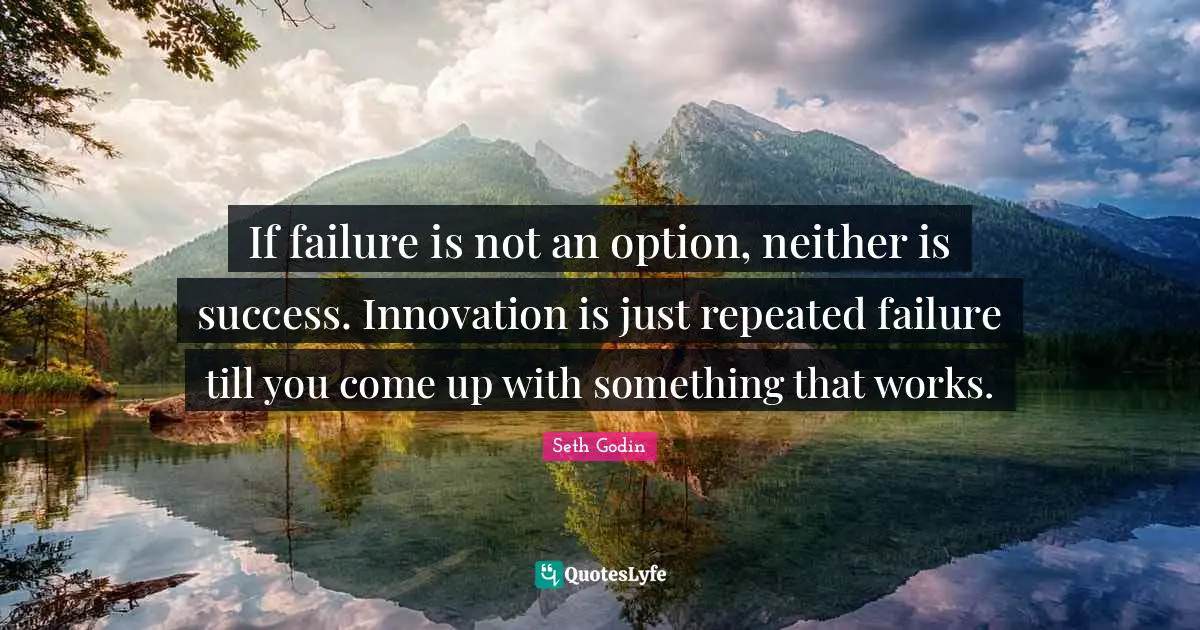 Repeated Failure Quotes: "If failure is not an option, neither is success. Innovation is just repeated failure till you come up with something that works."