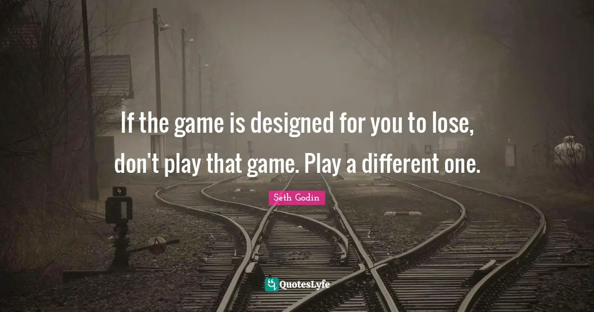 If the game is designed for you to lose, don't play that game. Play a different one.
