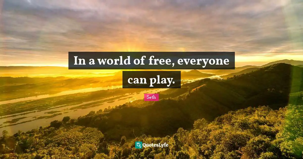 In a world of free, everyone can play.