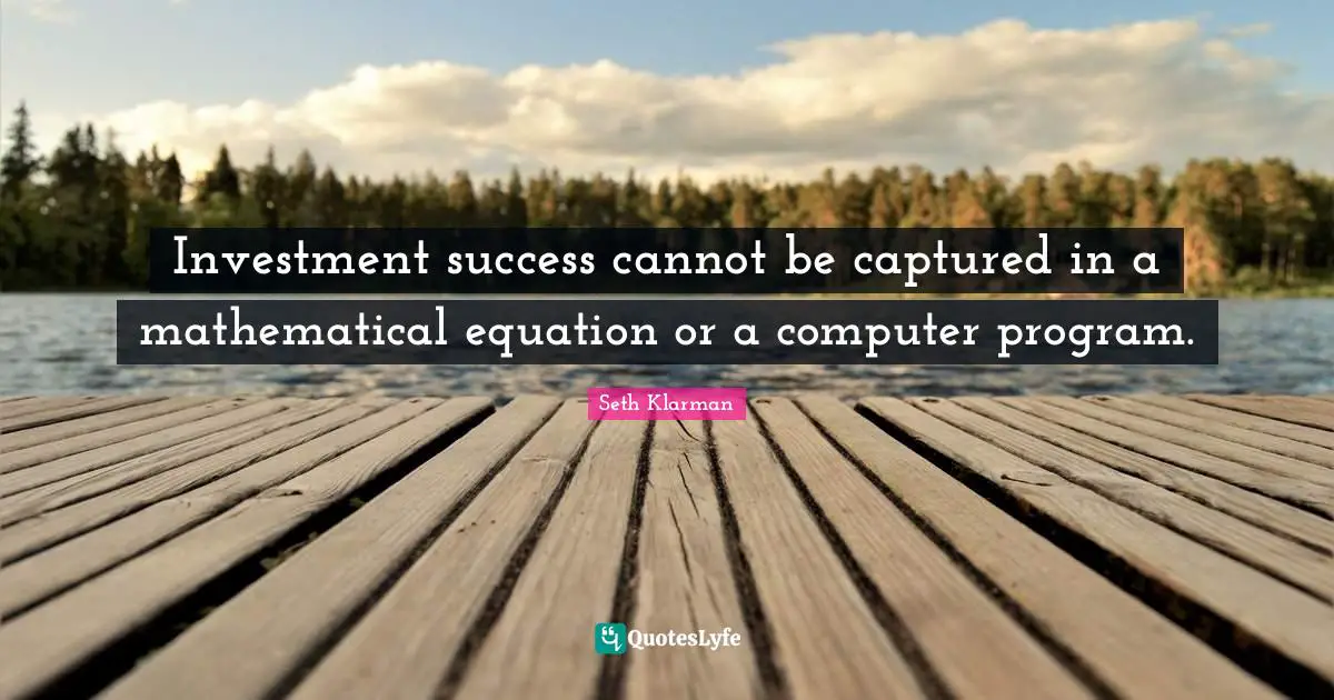 Seth Klarman Quotes: "Investment success cannot be captured in a mathematical equation or a computer program."