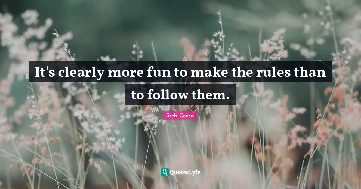 It's clearly more fun to make the rules than to follow them.