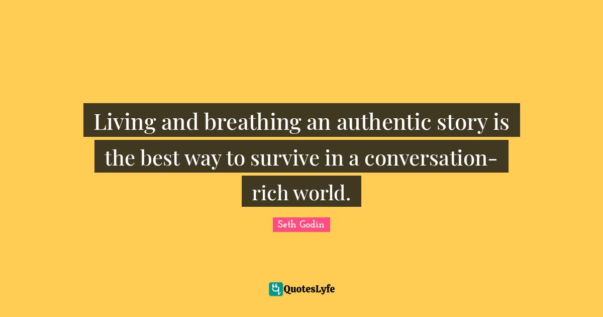Living and breathing an authentic story is the best way to survive in a conversation-rich world.