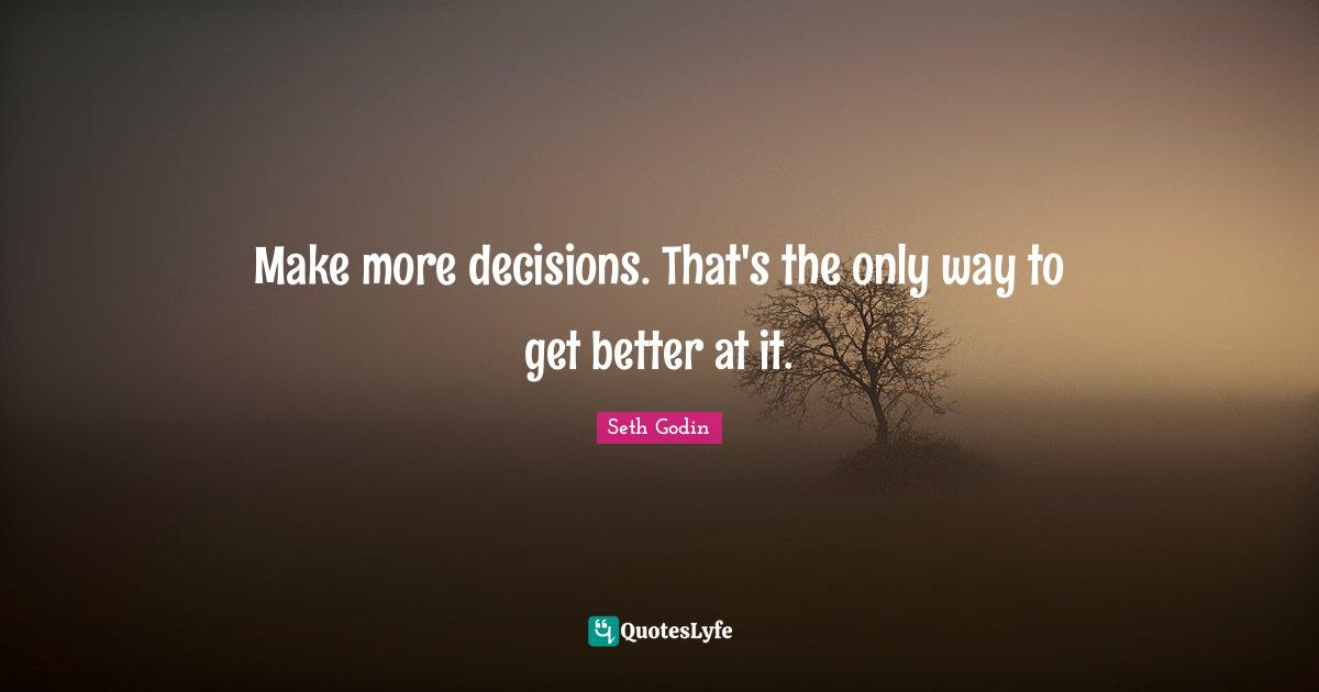 Make more decisions. That's the only way to get better at it.