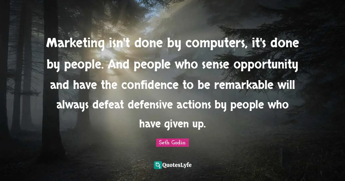 Marketing isn't done by computers, it's done by people. And people who sense opportunity and have the confidence to be remarkable will always defeat defensive actions by people who have given up.