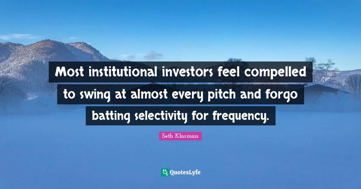 Batting Quotes: "Most institutional investors feel compelled to swing at almost every pitch and forgo batting selectivity for frequency."