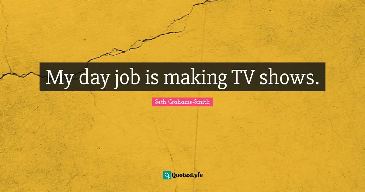 My day job is making TV shows.