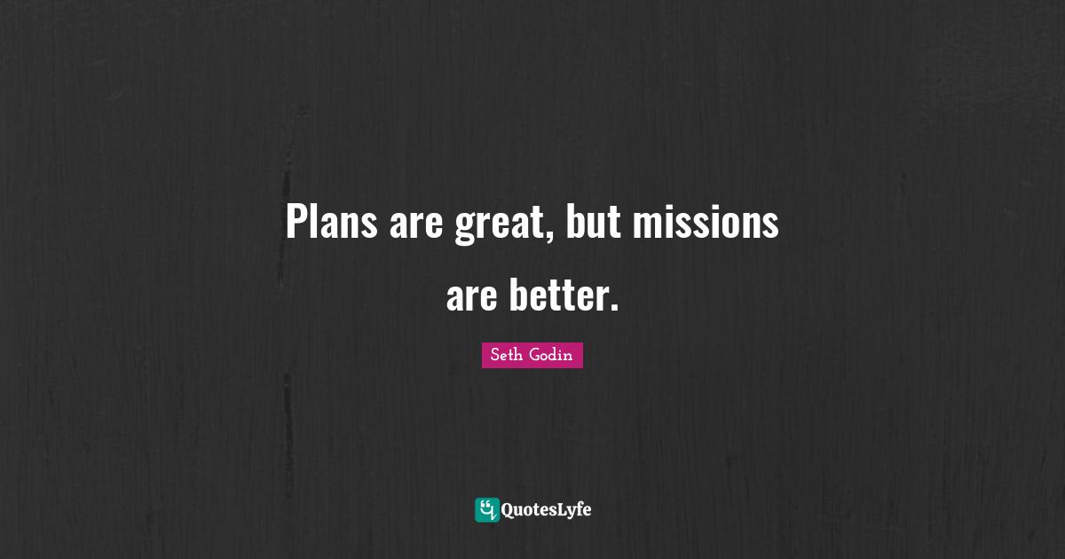 Plans are great, but missions are better.