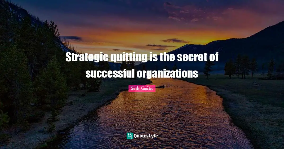 Strategic quitting is the secret of successful organizations