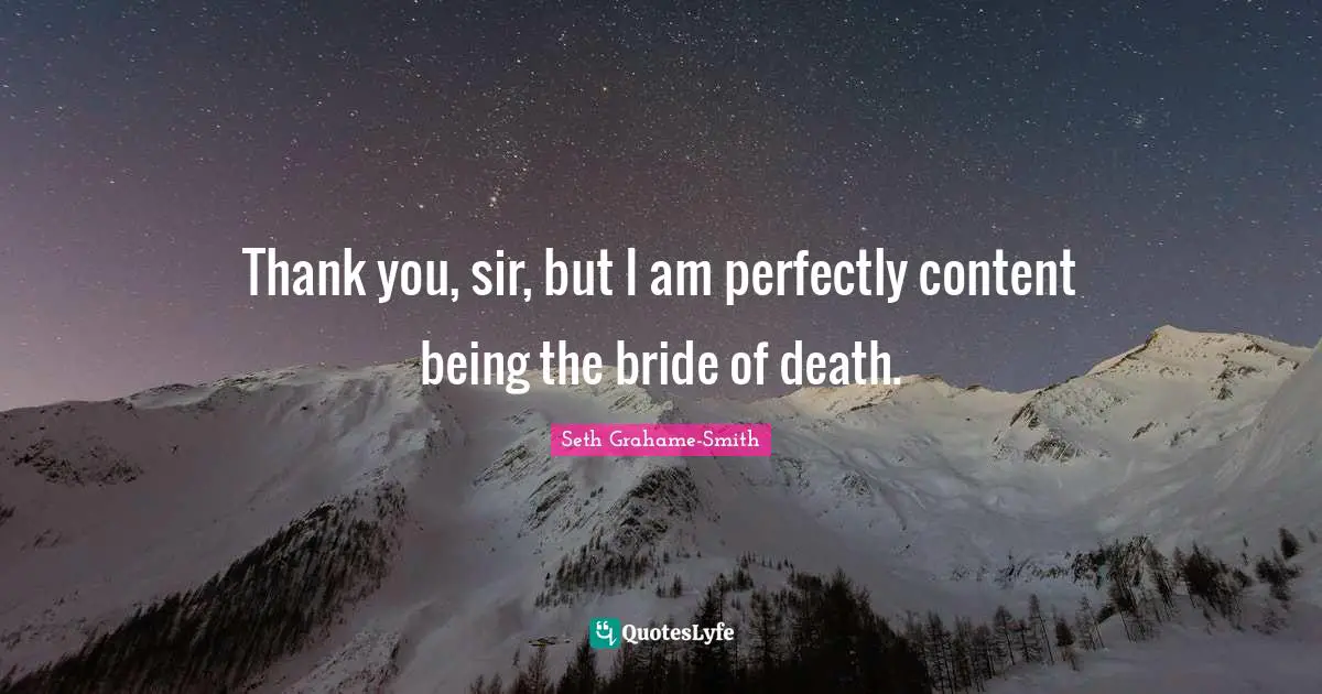 Thank you, sir, but I am perfectly content being the bride of death.