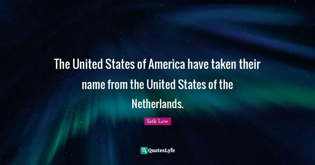 United States Quotes: "The United States of America have taken their name from the United States of the Netherlands."