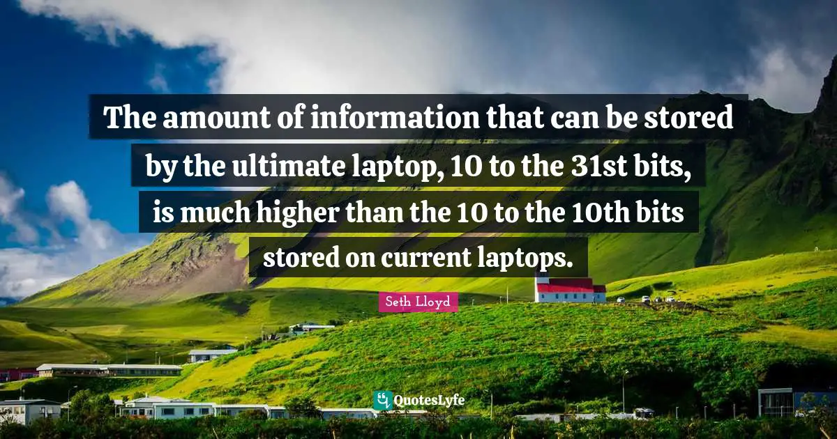 The amount of information that can be stored by the ultimate laptop, 10 to the 31st bits, is much higher than the 10 to the 10th bits stored on current laptops.