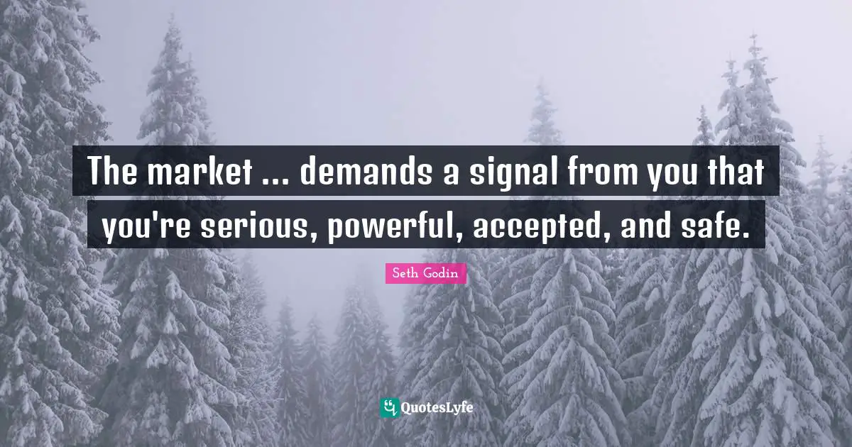 The market ... demands a signal from you that you're serious, powerful, accepted, and safe.