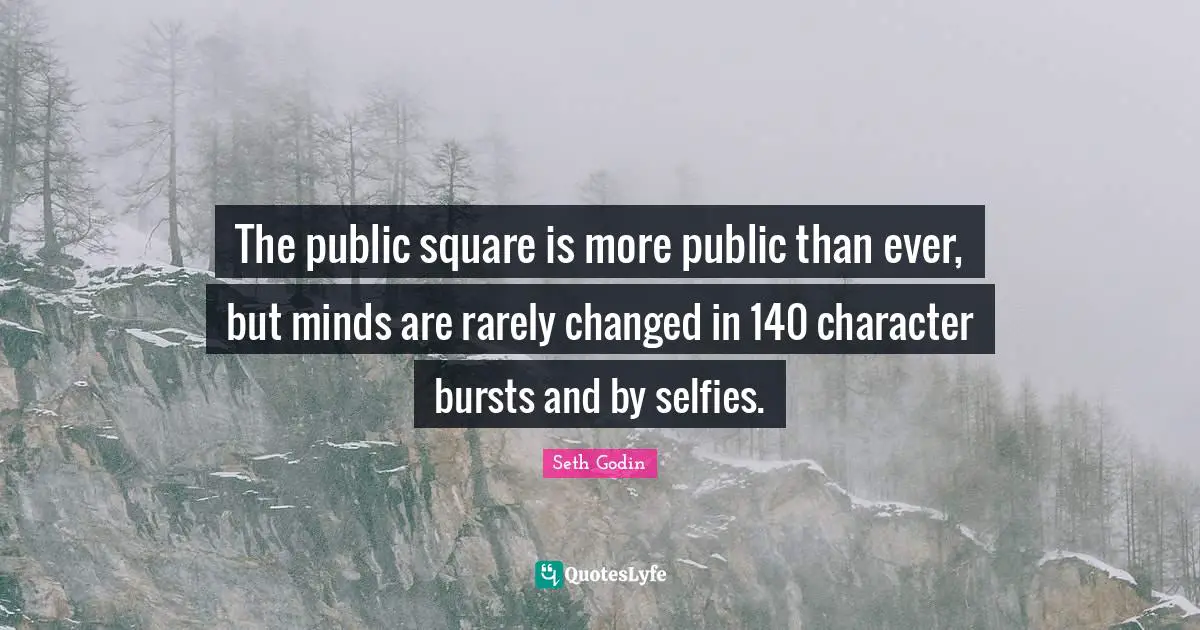 The public square is more public than ever, but minds are rarely changed in 140 character bursts and by selfies.