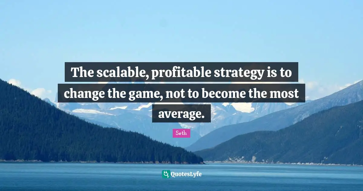 The scalable, profitable strategy is to change the game, not to become the most average.