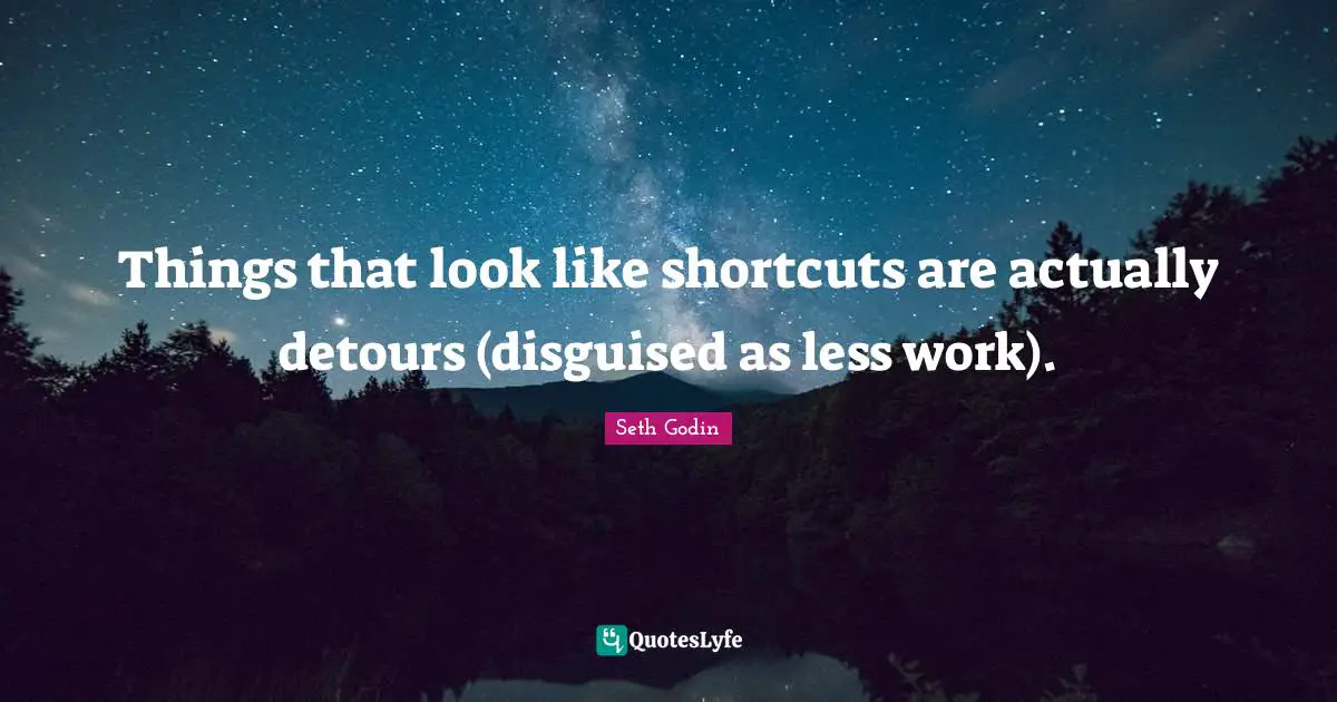 Things that look like shortcuts are actually detours (disguised as less work).
