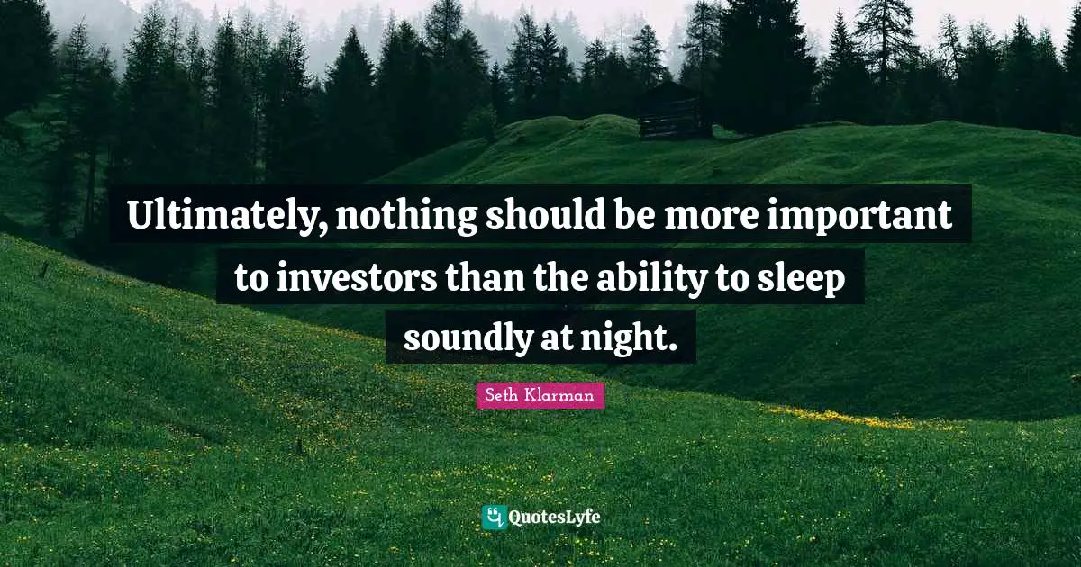 Seth Klarman Quotes: "Ultimately, nothing should be more important to investors than the ability to sleep soundly at night."