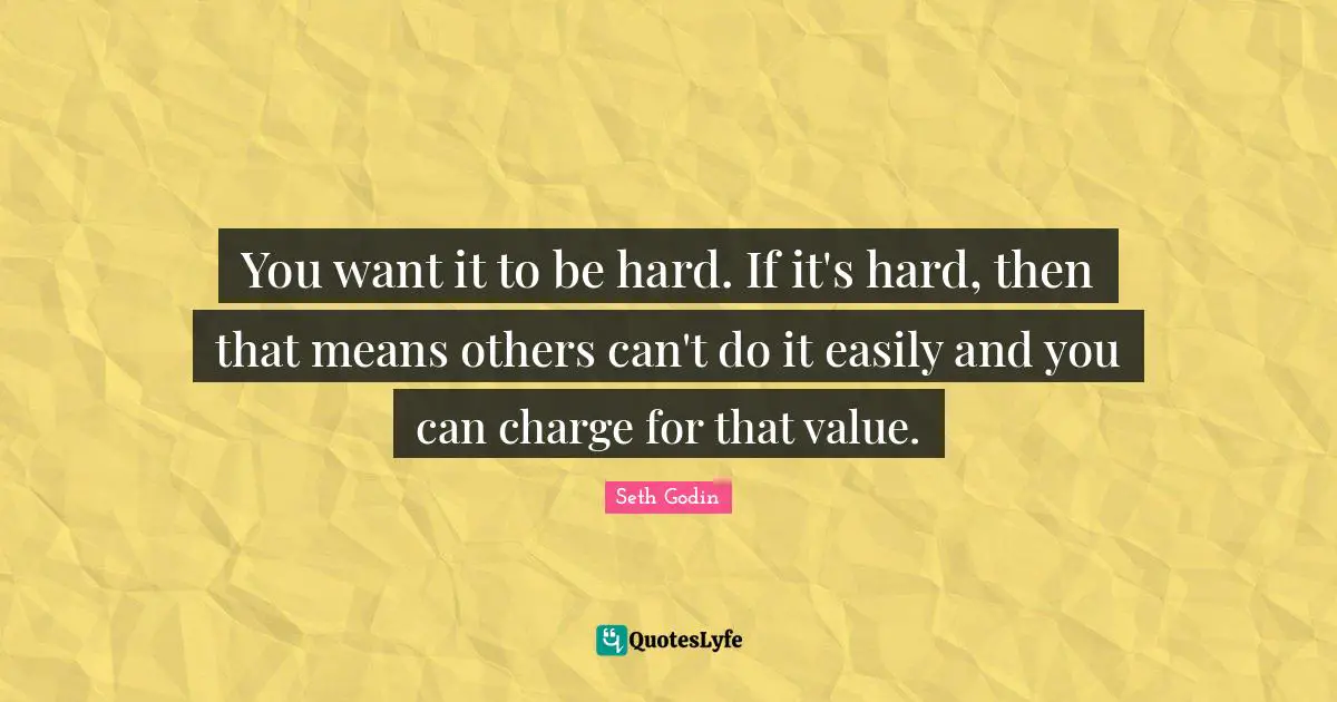 You want it to be hard. If it's hard, then that means others can't do it easily and you can charge for that value.