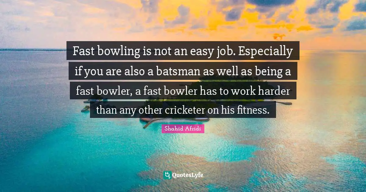 Fast bowling is not an easy job. Especially if you are also a batsman as well as being a fast bowler, a fast bowler has to work harder than any other cricketer on his fitness.