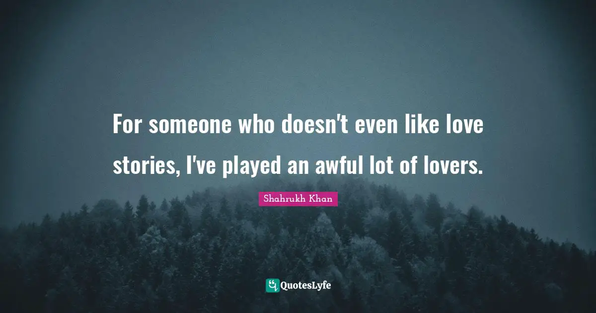For someone who doesn't even like love stories, I've played an awful lot of lovers.