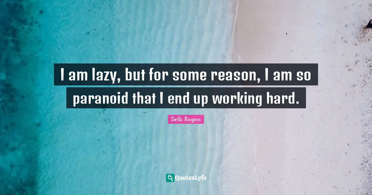 Paranoid Quotes: "I am lazy, but for some reason, I am so paranoid that I end up working hard."