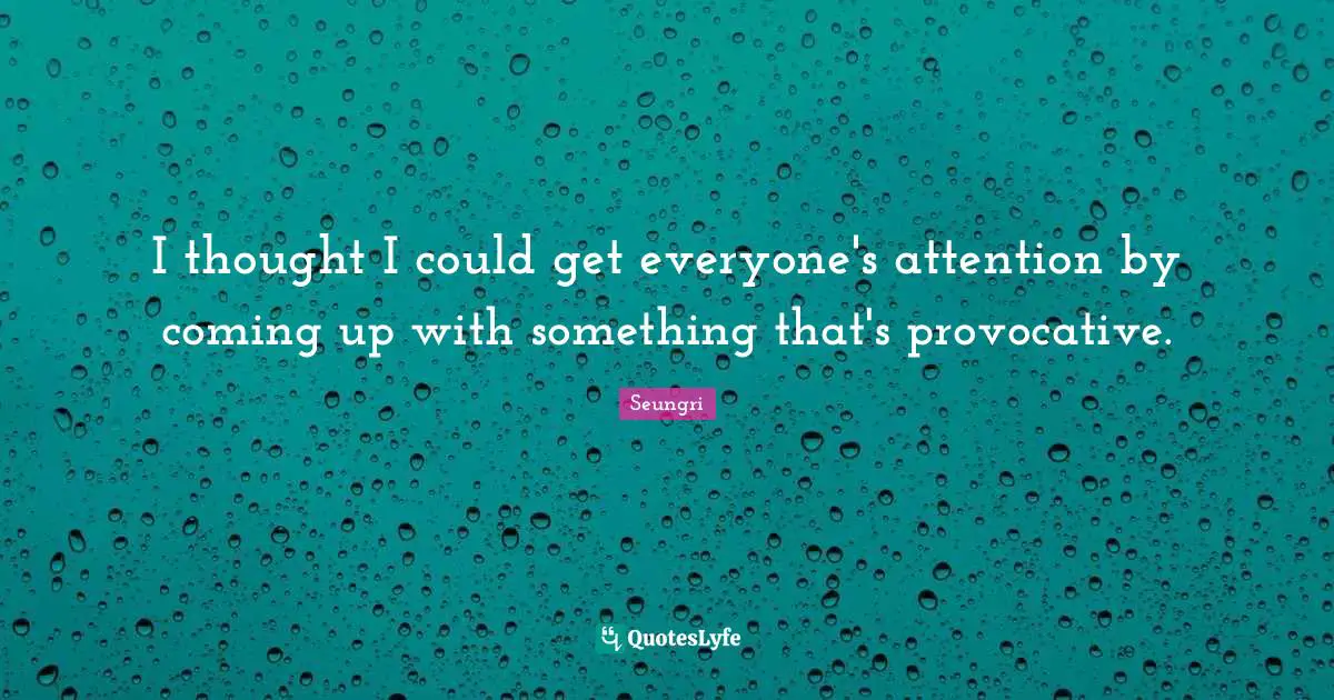 I thought I could get everyone's attention by coming up with something that's provocative.