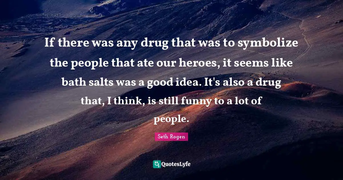 If there was any drug that was to symbolize the people that ate our heroes, it seems like bath salts was a good idea. It's also a drug that, I think, is still funny to a lot of people.