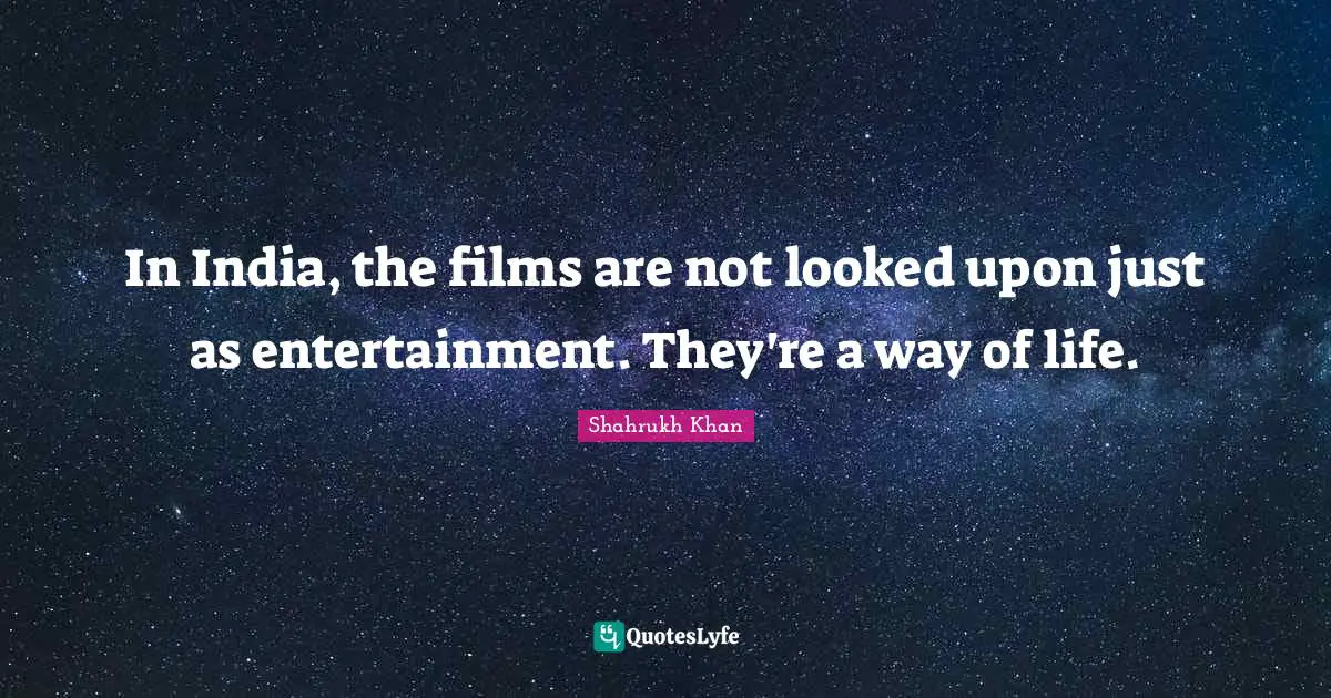 In India, the films are not looked upon just as entertainment. They're a way of life.