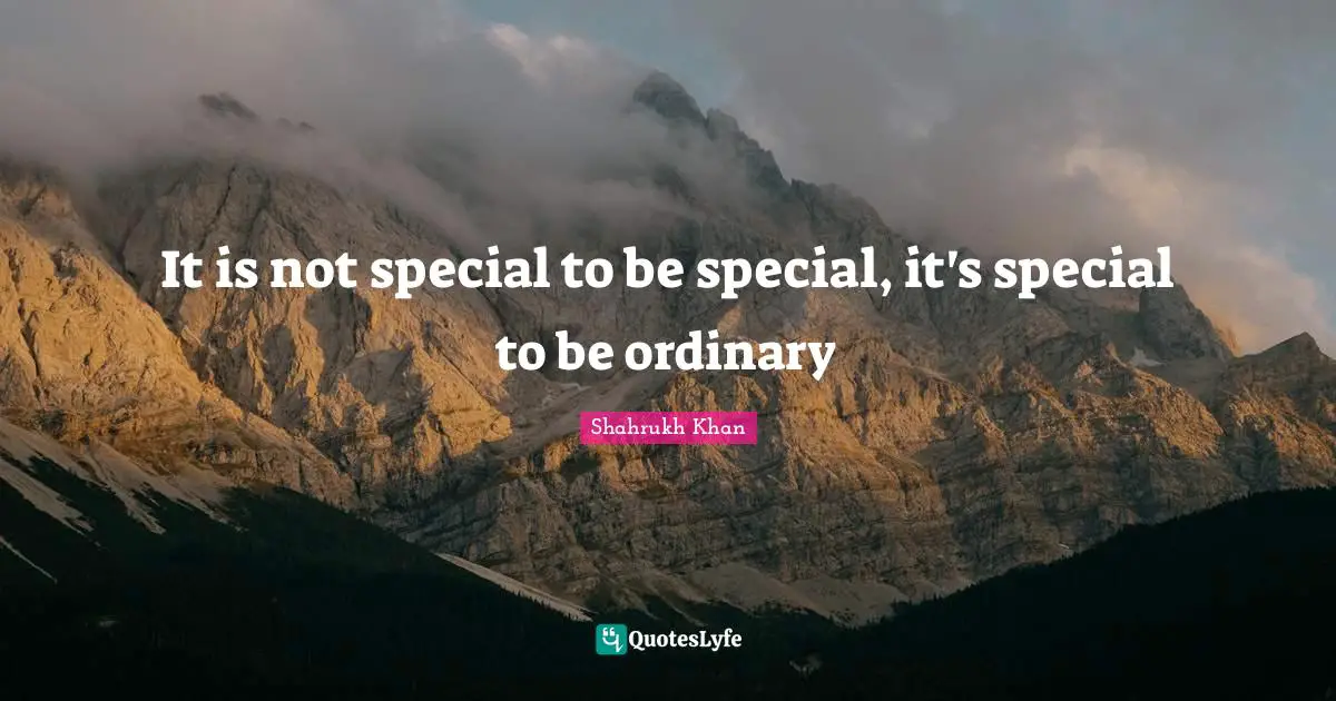 It is not special to be special, it's special to be ordinary