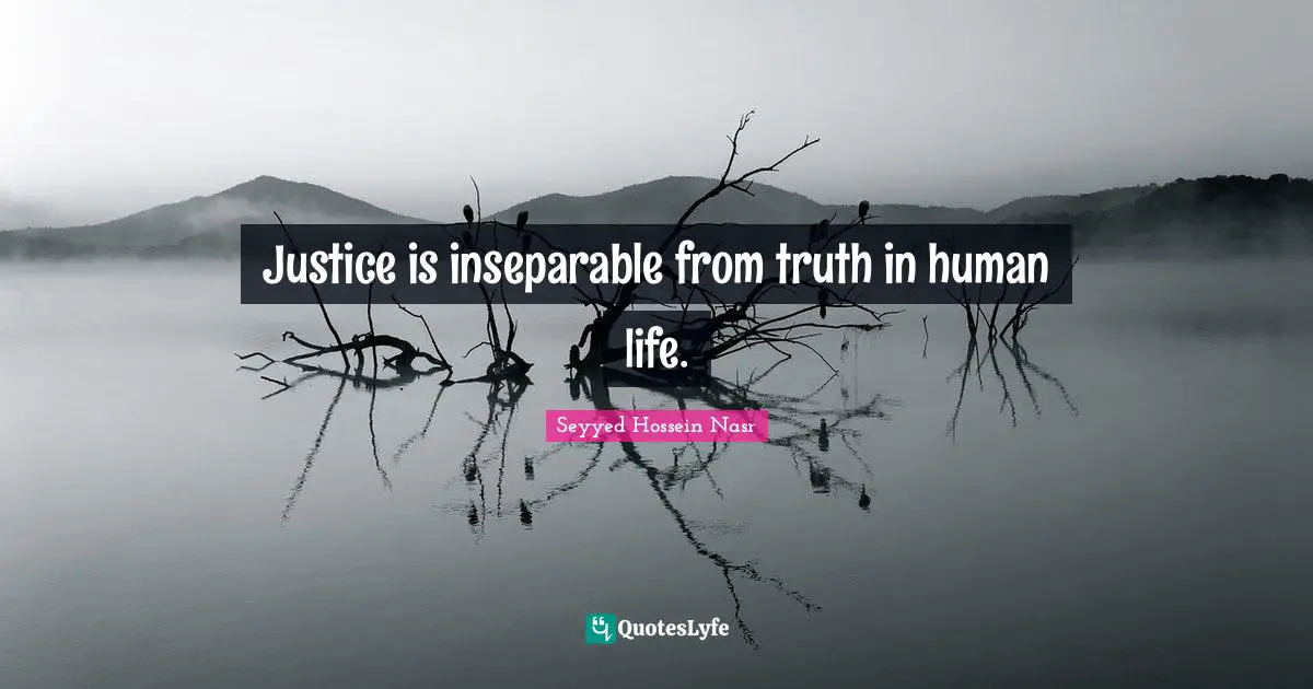 Seyyed Hossein Nasr Quotes: Justice is inseparable from truth in human life.