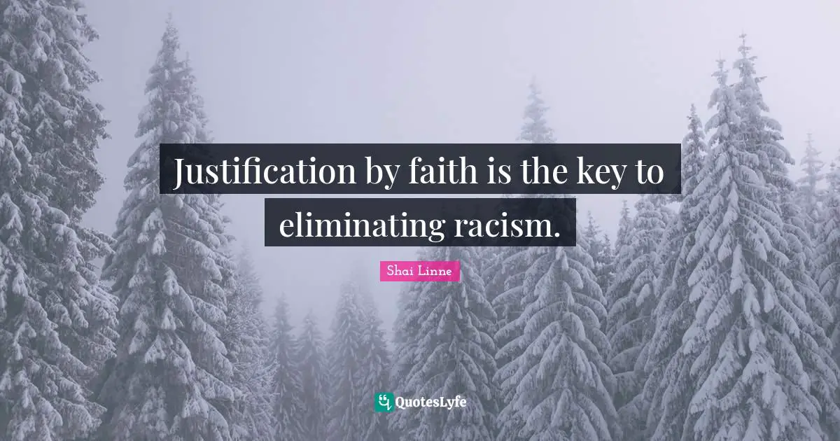 Eliminating Quotes: "Justification by faith is the key to eliminating racism."