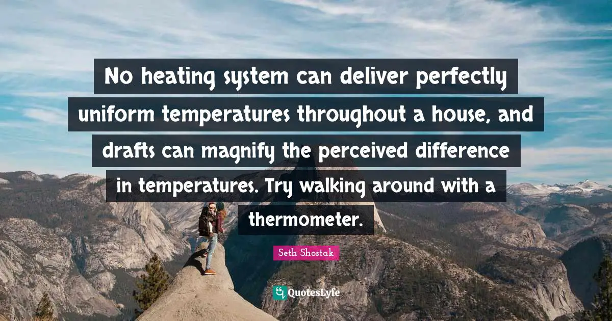 No heating system can deliver perfectly uniform temperatures throughout a house, and drafts can magnify the perceived difference in temperatures. Try walking around with a thermometer.