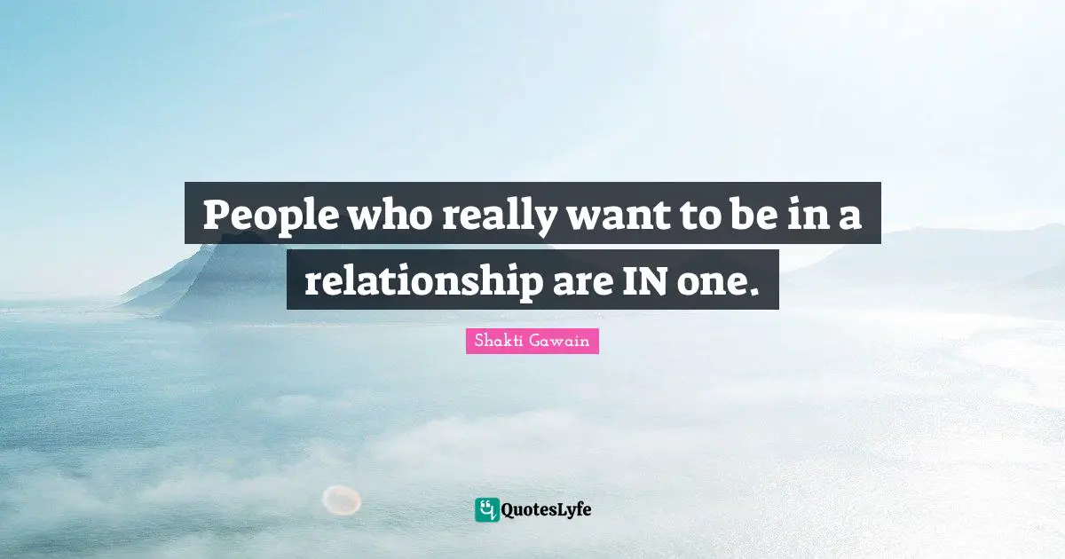 Shakti Gawain Quotes: "People who really want to be in a relationship are IN one."