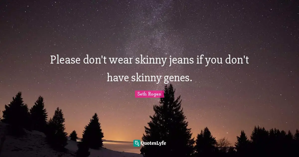 Please don't wear skinny jeans if you don't have skinny genes.
