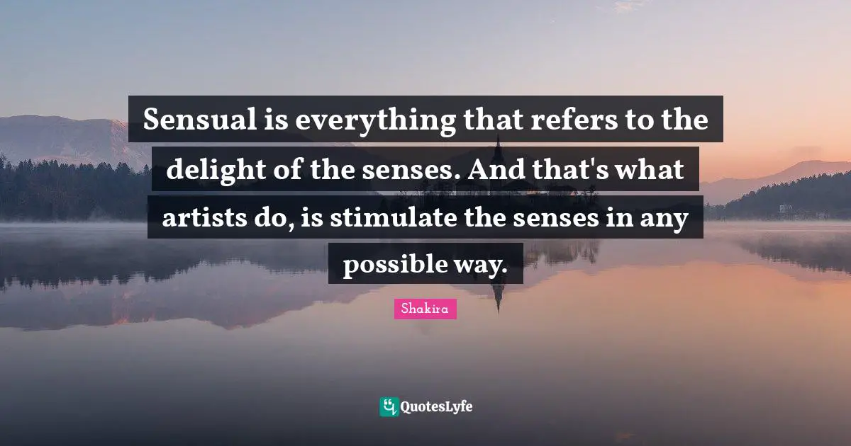 Sensual is everything that refers to the delight of the senses. And that's what artists do, is stimulate the senses in any possible way.