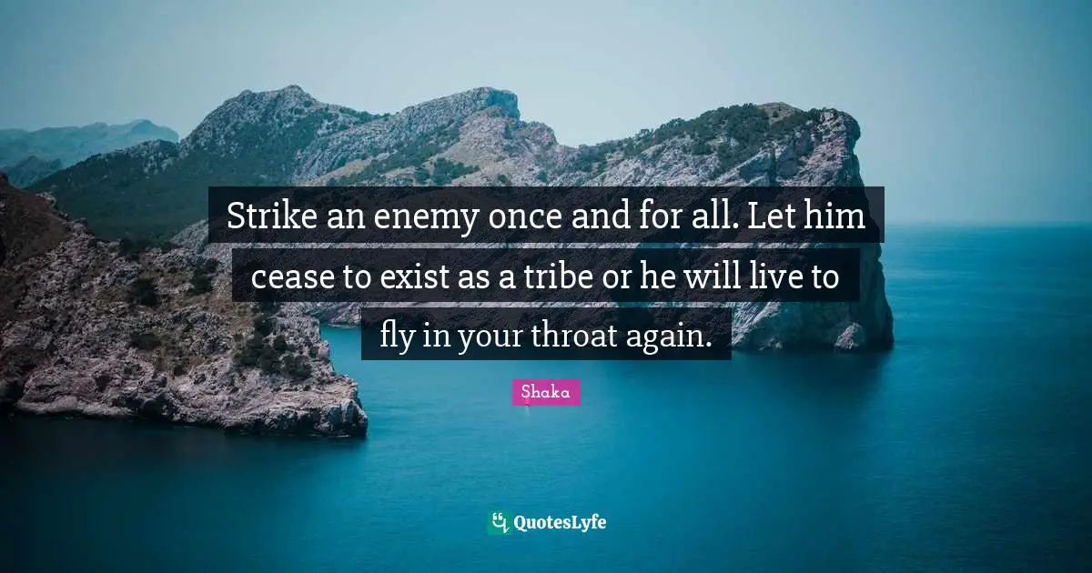 Throat Quotes: "Strike an enemy once and for all. Let him cease to exist as a tribe or he will live to fly in your throat again."